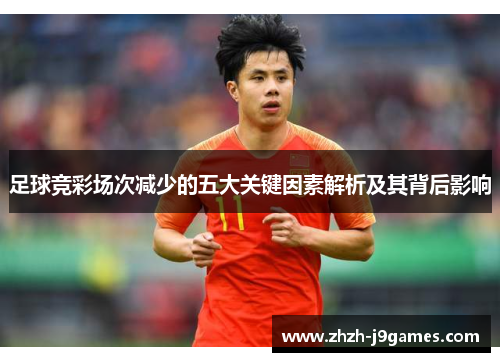 足球竞彩场次减少的五大关键因素解析及其背后影响