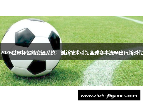 2026世界杯智能交通系统：创新技术引领全球赛事流畅出行新时代