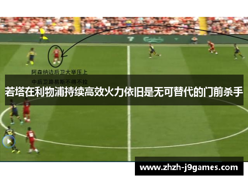若塔在利物浦持续高效火力依旧是无可替代的门前杀手