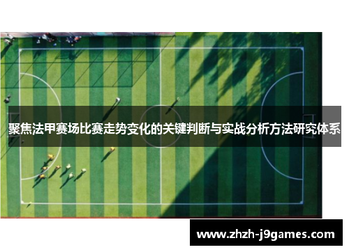 聚焦法甲赛场比赛走势变化的关键判断与实战分析方法研究体系